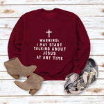 I MAY START TALKING ABOUT JESUS AT ANY TIME Sweatshirt